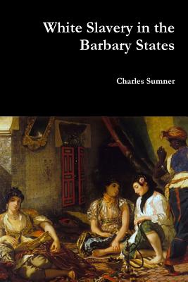 White Slavery in the Barbary States - Charles Sumner