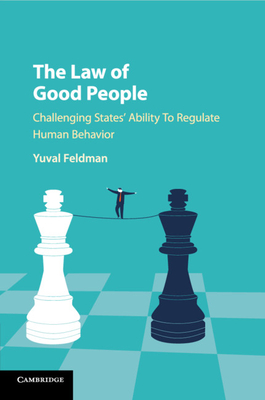 The Law of Good People: Challenging States' Ability to Regulate Human Behavior - Yuval Feldman
