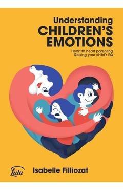 Coperta cărții 'Understanding Children's Emotions: Heart to heart parenting - Raising your child's EQ - Isabelle Filliozat'