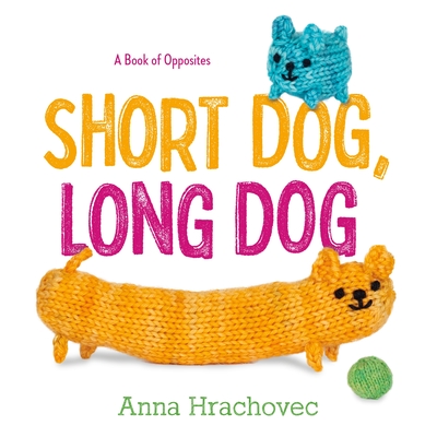 Short Dog, Long Dog: A Book of Opposites - Anna Hrachovec