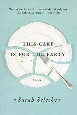 Coperta cărții 'This Cake Is for the Party: Stories - Sarah Selecky'