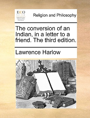 The Conversion of an Indian, in a Letter to a Friend. the Third Edition. - Lawrence Harlow