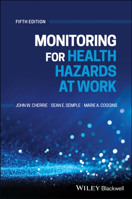 Monitoring for Health Hazards at Work, 5th Edition - John Cherrie