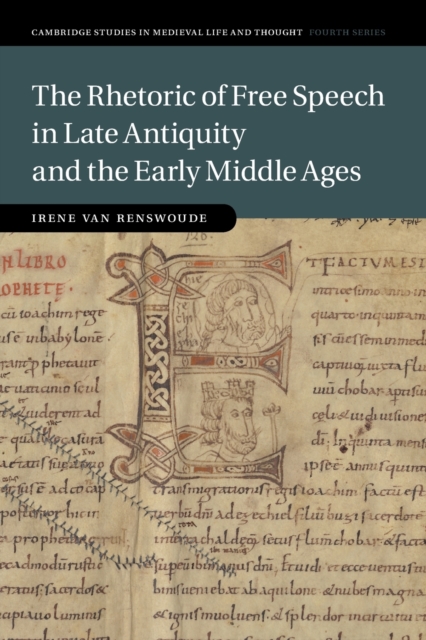 The Rhetoric of Free Speech in Late Antiquity and the Early Middle Ages - Irene Van Renswoude