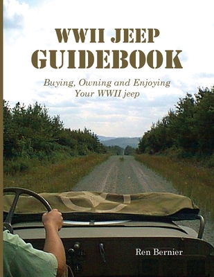 WWII Jeep Guidebook: Buying, Owning and Enjoying Your WWII jeep - Ren Bernier