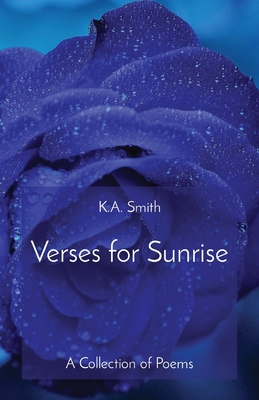 Verses for Sunrise: A Collection of Poems - K. A. Smith