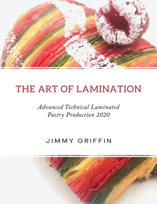 The Art of Lamination XL: Advanced Technical Laminated Pastry Production 2020 XL Edition - Jimmy Griffin
