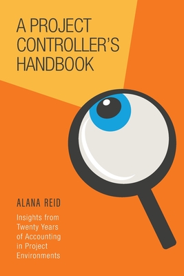 A Project Controller's Handbook: Insights from Twenty Years of Accounting in Project Environments - Alana Reid