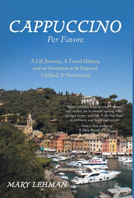 Cappuccino Per Favore: A Life Journey, A Travel Odyssey, and an Invitation to be Inspired, Uplifted, & Entertained - Mary Lehman