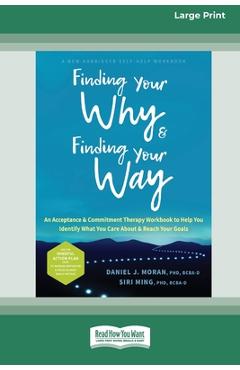 Coperta cărții 'Finding Your Why and Finding Your Way: An Acceptance and Commitment Therapy Workbook to Help You Identify What You Care'