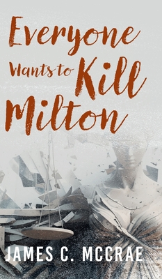 Everyone Wants to Kill Milton - James C. Mccrae