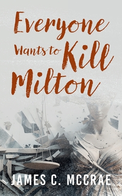 Everyone Wants to Kill Milton - James C. Mccrae