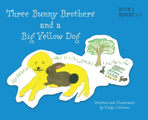 Three Bunny Brothers and a Big Yellow Dog - Cindy I. Wilson