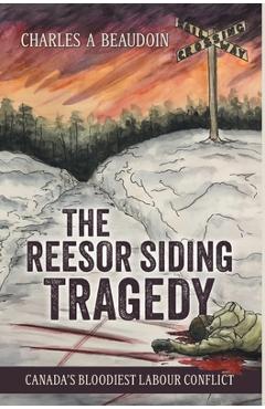 Poza produsului The Reesor Siding Tragedy: Canada's Bloodiest Labour Conflict - Charles A. Beaudoin