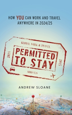 Permitted To Stay: How YOU can Work and Travel Anywhere in 2024/25 - Andrew Sloane