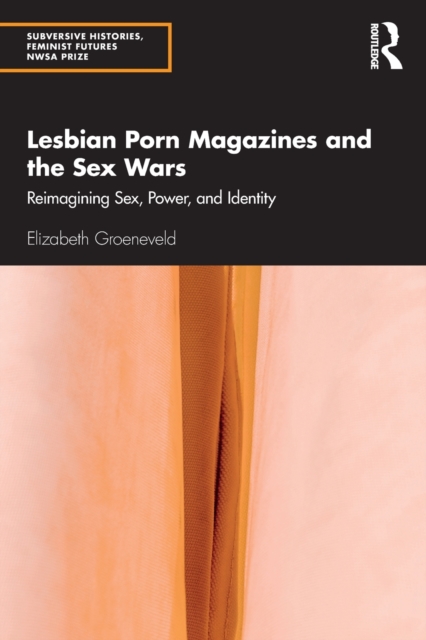 Lesbian Porn Magazines and the Sex Wars: Reimagining Sex, Power, and Identity - Elizabeth Groeneveld