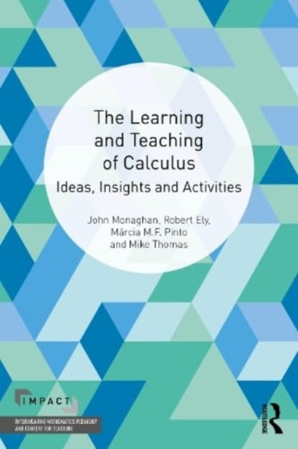 The Learning and Teaching of Calculus: Ideas, Insights and Activities - John Monaghan