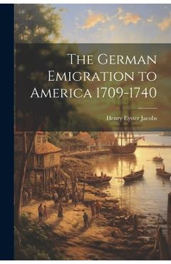 Coperta cărții 'The German Emigration to America 1709-1740 - Henry Eyster Jacobs'