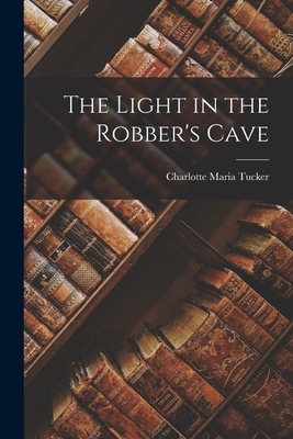 Coperta cărții 'The Light in the Robber's Cave - Charlotte Maria Tucker'