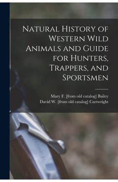 Coperta cărții 'Natural History of Western Wild Animals and Guide for Hunters, Trappers, and Sportsmen - David W. Cartwright'