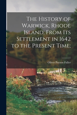 Coperta cărții 'The History of Warwick, Rhode Island, From its Settlement in 1642 to the Present Time; - Oliver Payson Fuller'