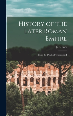 History of the Later Roman Empire: From the Death of Theodosius I - Bury J. B. (john Bagnell)