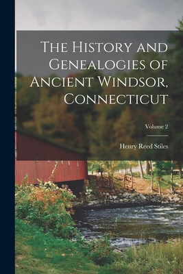 The History and Genealogies of Ancient Windsor, Connecticut; Volume 2 - Henry Reed Stiles