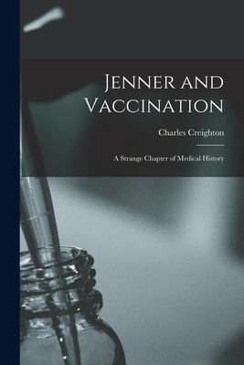 Jenner and Vaccination: A Strange Chapter of Medical History - Charles Creighton