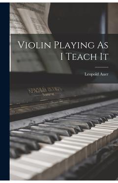 Coperta cărții 'Violin Playing As I Teach It - Leopold Auer'