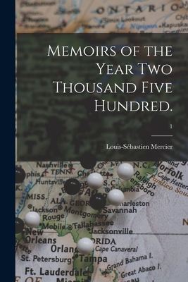 Memoirs of the Year Two Thousand Five Hundred.; 1 - Louis-sébastien 1740-1814 Mercier