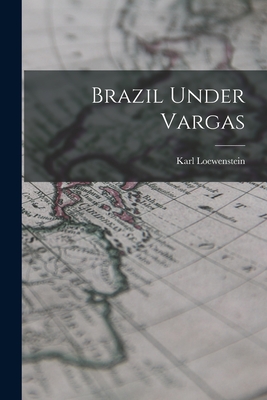 Brazil Under Vargas - Karl 1891-1973 Loewenstein