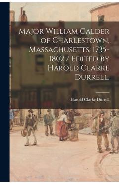 Coperta cărții 'Major William Calder of Charlestown, Massachusetts, 1735-1802 / Edited by Harold Clarke Durrell. - Harold Clarke'