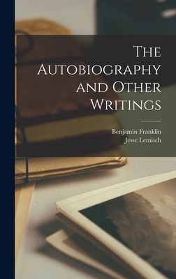 The Autobiography and Other Writings - Benjamin 1706-1790 Franklin