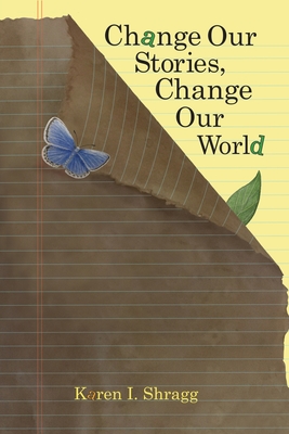 Change Our Stories, Change Our World - Karen Shragg