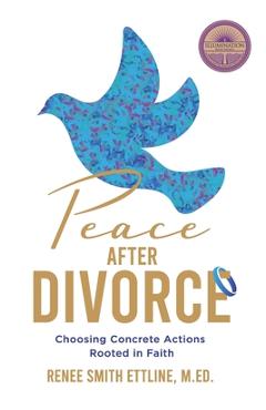 Coperta cărții 'Peace after Divorce: Choosing Concrete Actions Rooted in Faith - Renee Ettline'