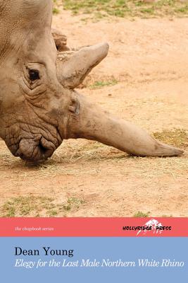 Elegy for the Last Male Northern White Rhino: (The Hollyridge Press Chapbook Series) - Dean Young