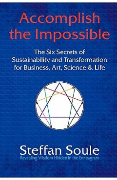 Coperta cărții 'Accomplish the Impossible: The Six Secrets of Sustainability and Transformation for Business, Art, Science & Life:'