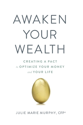 Awaken Your Wealth: Creating a PACT to OPTIMIZE YOUR MONEY and YOUR LIFE - Julie Murphy