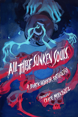 All These Sunken Souls: A Black Horror Anthology - Circe Moskowitz