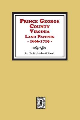 Prince George County, Virginia Land Patents, 1666-1719 - Lindsay O. Duvall