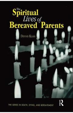 Coperta cărții 'The Spiritual Lives of Bereaved Parents - Dennis Klass'