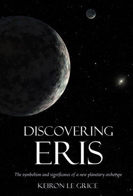 Discovering Eris: The Symbolism and Significance of a New Planetary Archetype - Keiron Le Grice