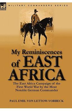 Poza produsului My Reminiscences of East Africa: The East Africa Campaign of the First World War by the Most Notable German Commander - Paul Emil Von Lettow-vorbeck