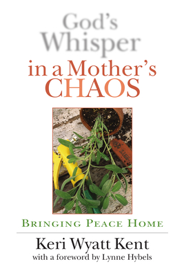 God's Whisper in a Mother's Chaos: A Down-To-Earth Look at Christianity for the Curious & Skeptical - Keri Wyatt Kent