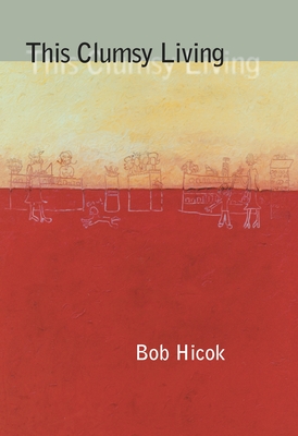 This Clumsy Living - Bob Hicok