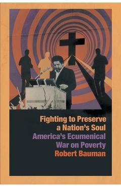 Poza produsului Fighting to Preserve a Nation's Soul: America's Ecumenical War on Poverty - Robert Bauman