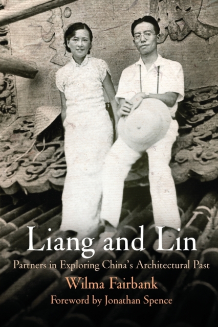 Liang and Lin: Partners in Exploring China's Architectural Past - Wilma Fairbank