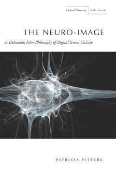 Coperta cărții 'The Neuro-Image: A Deleuzian Film-Philosophy of Digital Screen Culture - Patricia Pisters'