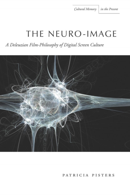 The Neuro-Image: A Deleuzian Film-Philosophy of Digital Screen Culture - Patricia Pisters