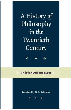 Poza produsului A History of Philosophy in the Twentieth Century - Christian Delacampagne